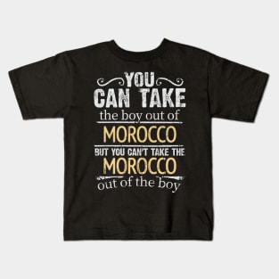 You Can Take The Boy Out Of Morocco But You Cant Take The Morocco Out Of The Boy - Gift for Moroccan With Roots From Morocco Kids T-Shirt